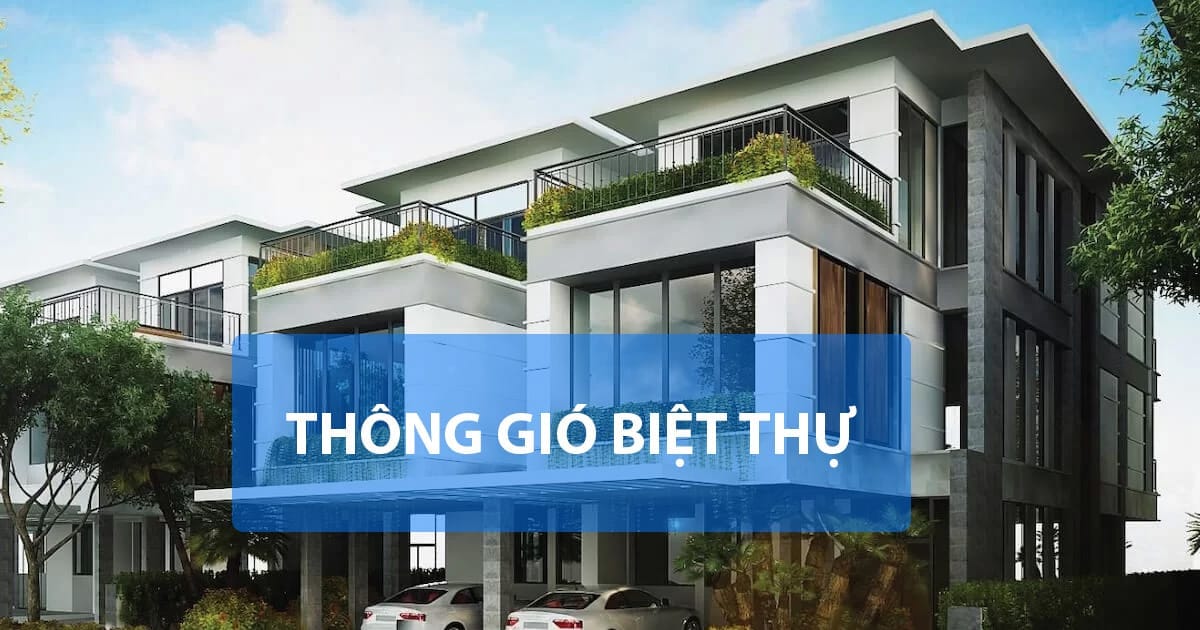 Trọn gói thông gió biệt thự - Thiết kế, thi công, lắp đặt