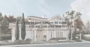 Chia sẻ kinh nghiệm sử dụng cấp khí tươi hiệu quả