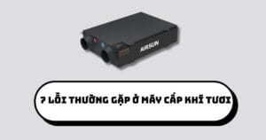 7 lỗi thường gặp ở máy cấp khí tươi. Cách hạn chế máy lỗi?